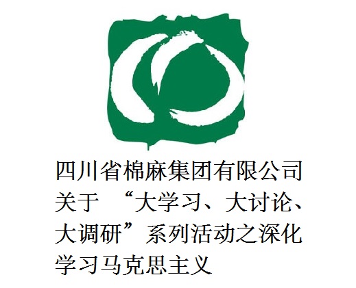 四川省棉麻集團(tuán)有限公司關(guān)于  “大學(xué)習(xí)、大討論、大調(diào)研”系列活動之深化學(xué)習(xí)馬克思主義